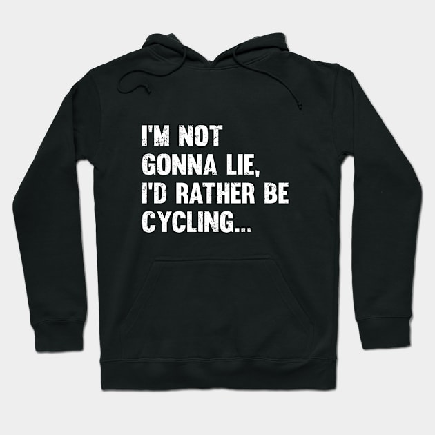 Cyclist - Im Not Gonna Lie Id Rather Be Cycling Hoodie by Kudostees